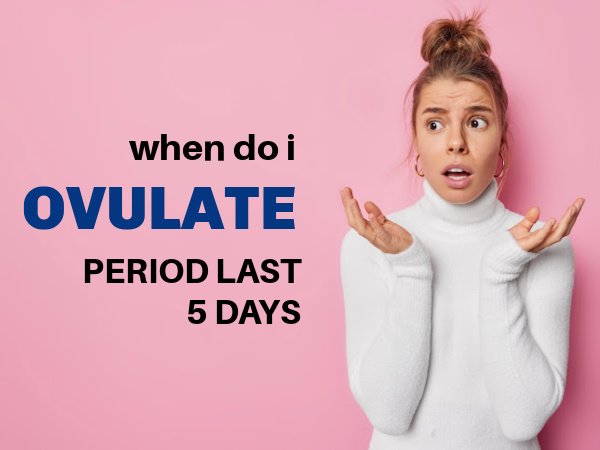 If my period lasts 5 days when do I ovulate